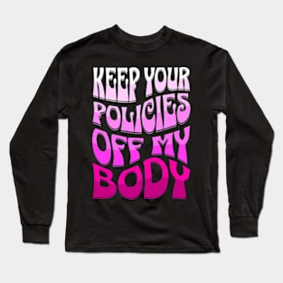 Keep Your Policies Off My Body Women's Rights Long Sleeve T-Shirt